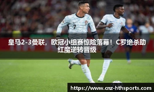 皇马2-3曼联，欧冠小组赛惊险落幕！C罗绝杀助红魔逆转晋级