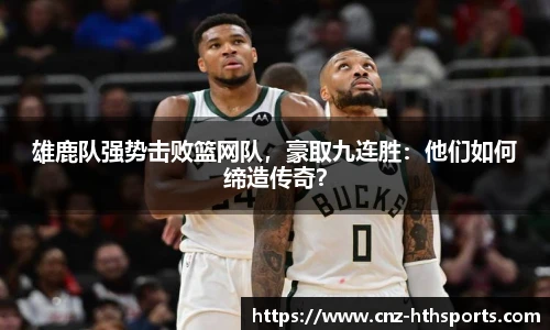 雄鹿队强势击败篮网队，豪取九连胜：他们如何缔造传奇？