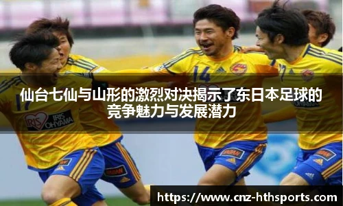 仙台七仙与山形的激烈对决揭示了东日本足球的竞争魅力与发展潜力