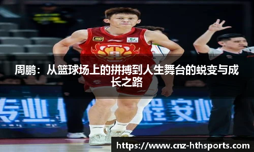 周鹏：从篮球场上的拼搏到人生舞台的蜕变与成长之路