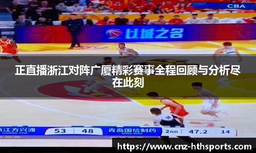 正直播浙江对阵广厦精彩赛事全程回顾与分析尽在此刻
