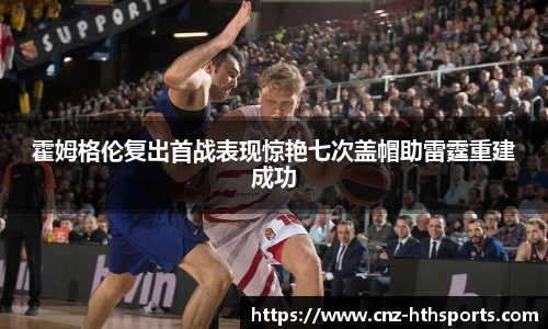 霍姆格伦复出首战表现惊艳七次盖帽助雷霆重建成功
